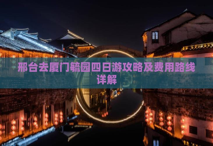 邢台去厦门毓园四日游攻略及费用路线详解