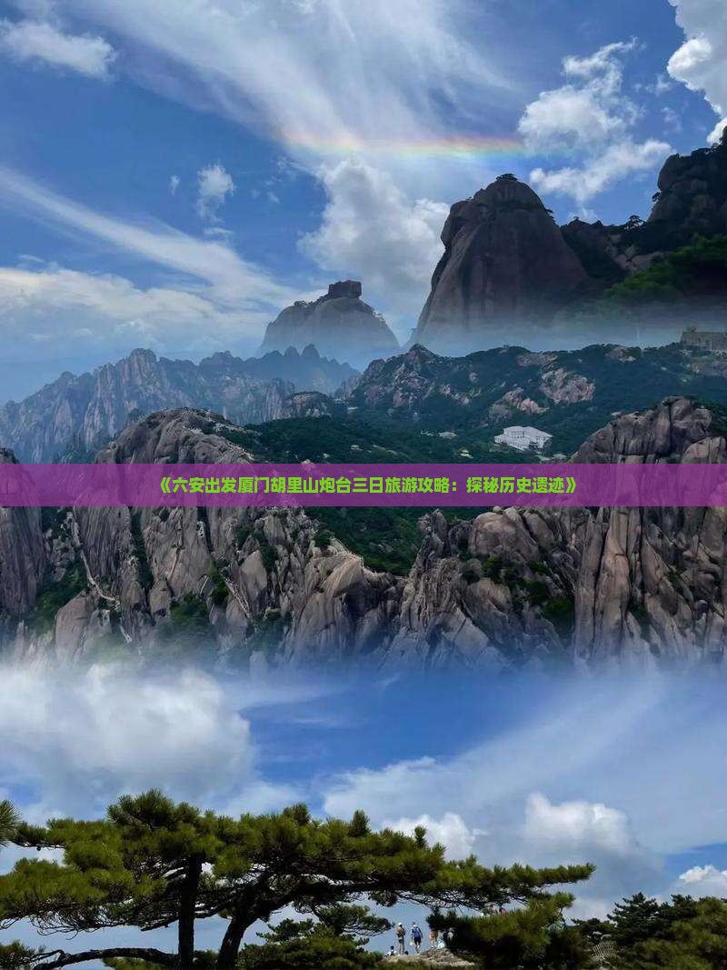 《六安出发厦门胡里山炮台三日旅游攻略：探秘历史遗迹》