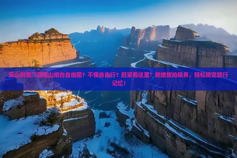乐山到厦门胡里山炮台自由团？不懂自由行？赶紧看这里！新增旅拍服务，轻松搞定旅行记忆！