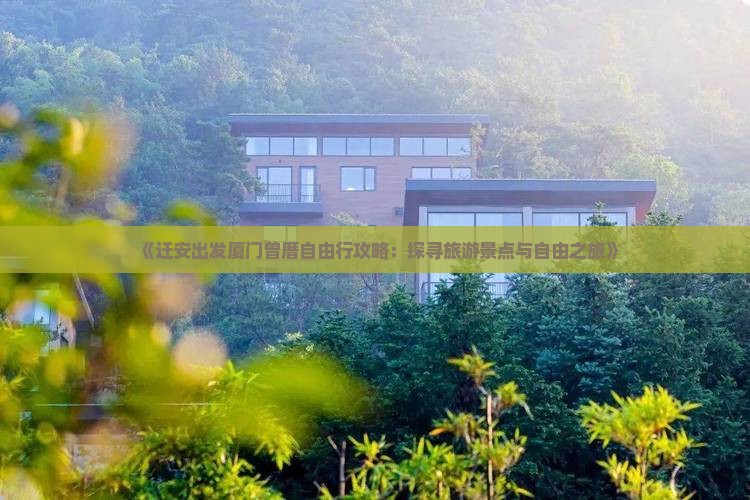 《迁安出发厦门曾厝自由行攻略：探寻旅游景点与自由之旅》