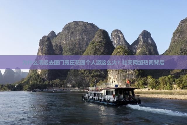 为什么清远去厦门菽庄花园个人游这么火？社交网络热词背后