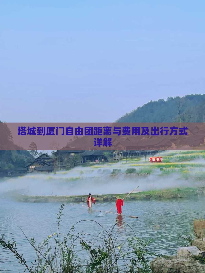 塔城到厦门自由团距离与费用及出行方式详解