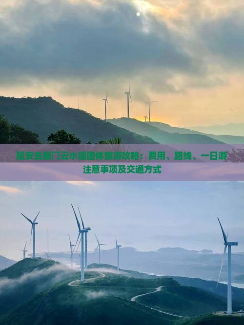 延安去厦门云水谣团体旅游攻略：费用、路线、一日游注意事项及交通方式
