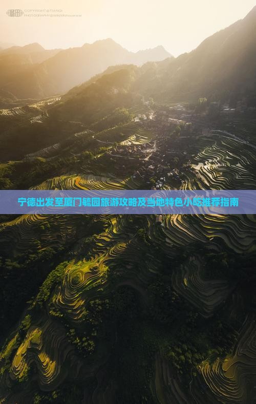 宁德出发至厦门毓园旅游攻略及当地特色小吃推荐指南
