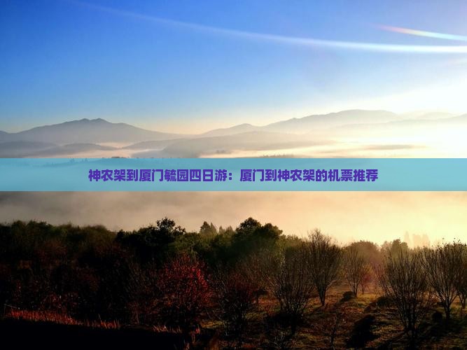 神农架到厦门毓园四日游：厦门到神农架的机票推荐
