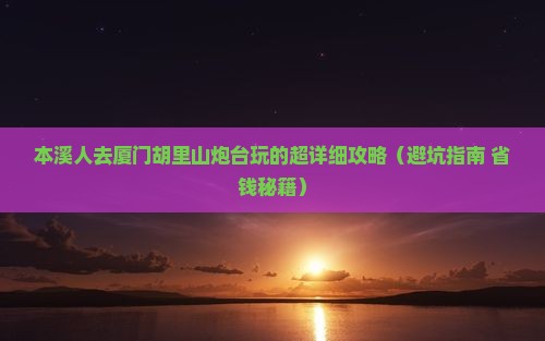 本溪到厦门胡里山炮台大型旅游团