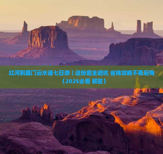 红河到厦门云水谣七日游