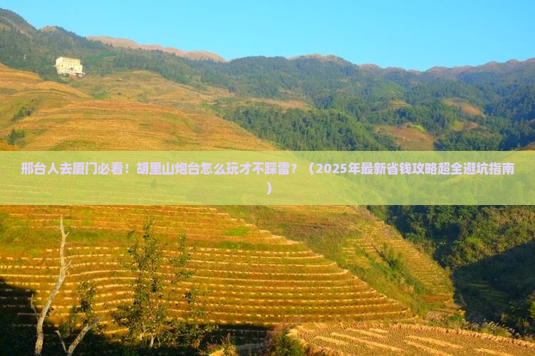 邢台去厦门胡里山炮台景点