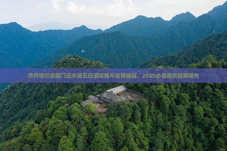 齐齐哈尔去厦门云水谣五日游 齐齐哈尔去厦门云水谣五日游