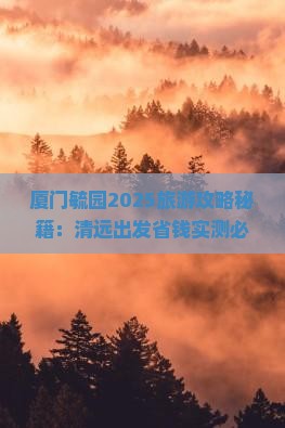 清远去厦门毓园攻略
