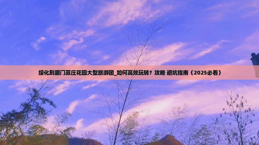 绥化到厦门菽庄花园大型旅游团