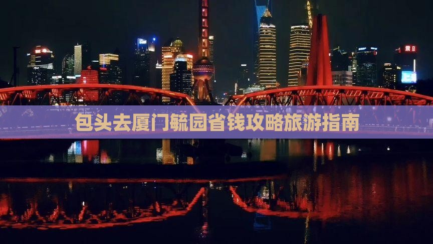 包头去厦门毓园哪里玩