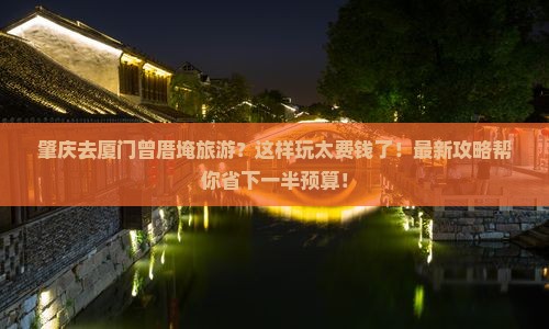 肇庆去厦门曾厝埯旅游