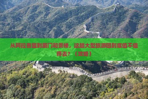 阿拉善盟去厦门和贵楼大型旅游团