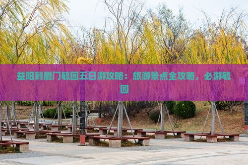 益阳到厦门毓园五日游