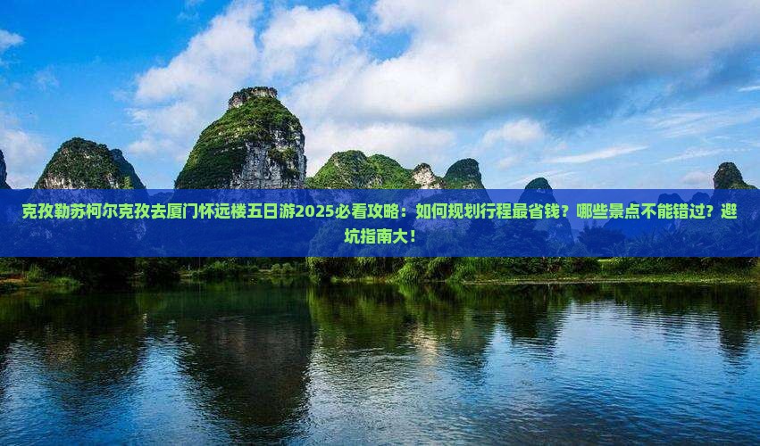 克孜勒苏柯尔克孜去厦门怀远楼五日游