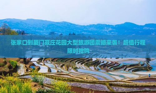 张家口到厦门菽庄花园大型旅游团