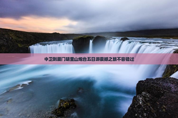 中卫到厦门胡里山炮台五日游
