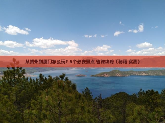 贺州到厦门哪里玩