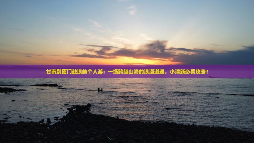 甘南到厦门鼓浪屿个人游