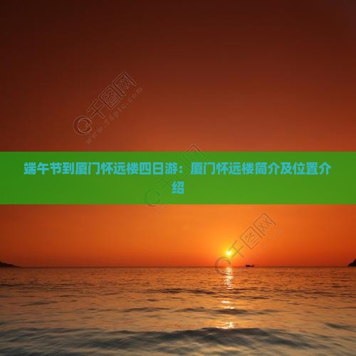 端午节到厦门怀远楼四日游