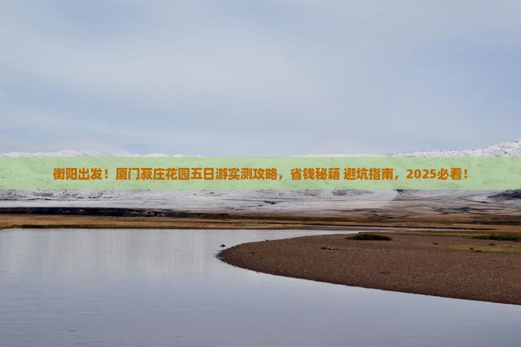 衡阳到厦门菽庄花园五日游