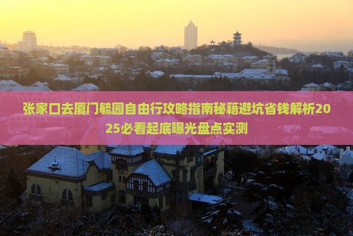张家口去厦门毓园自由行