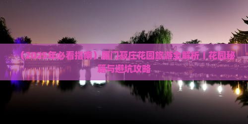 天门到厦门菽庄花园必去地