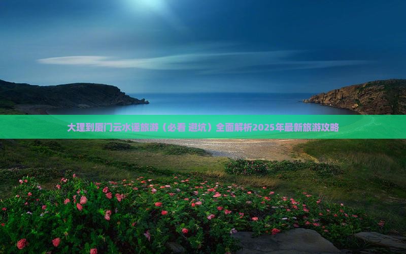 大理去厦门云水谣团体旅游