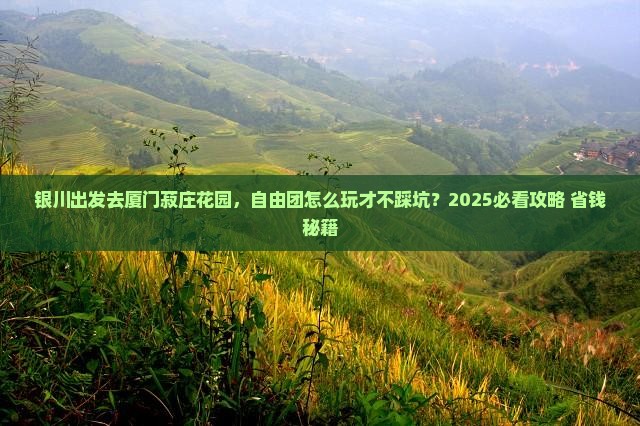 银川去厦门菽庄花园自由团