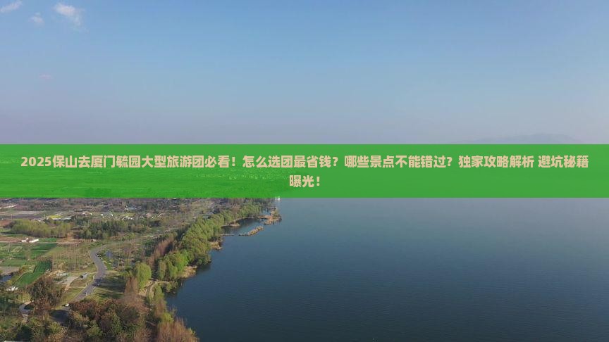 保山去厦门毓园大型旅游团 保山去厦门毓园大型旅游团
