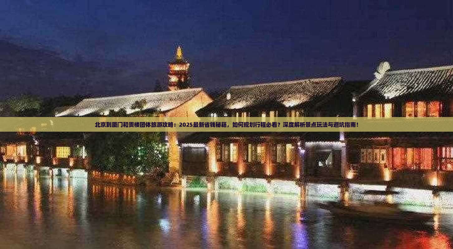 北京到厦门和贵楼团体旅游