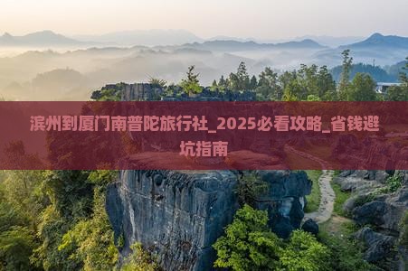 滨州到厦门南普陀旅行社