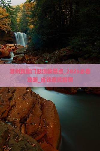 潮州到厦门鼓浪屿景点