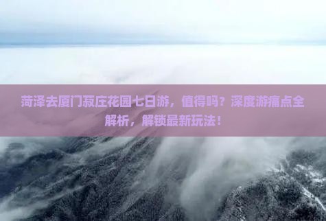 菏泽去厦门菽庄花园七日游