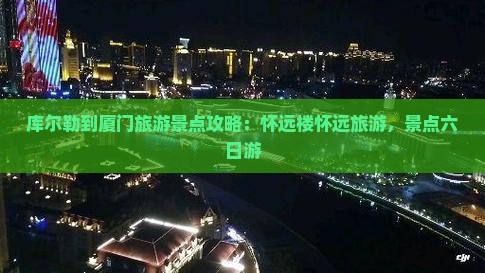库尔勒到厦门怀远楼六日游