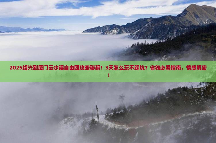 绍兴到厦门云水谣自由团