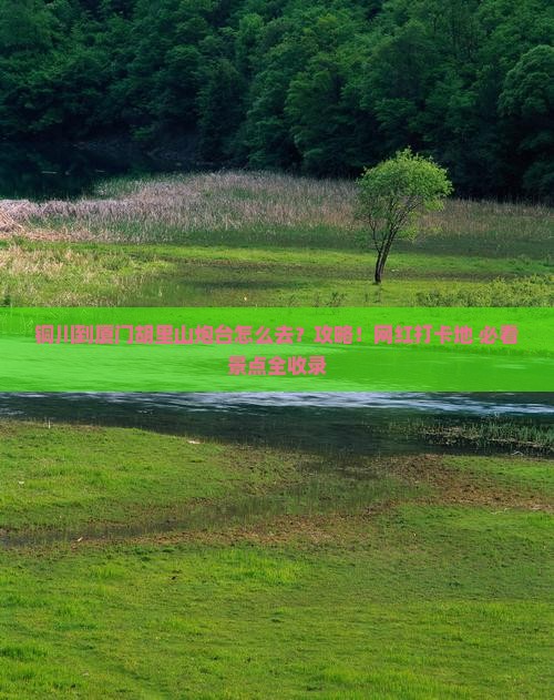 铜川到厦门胡里山炮台攻略