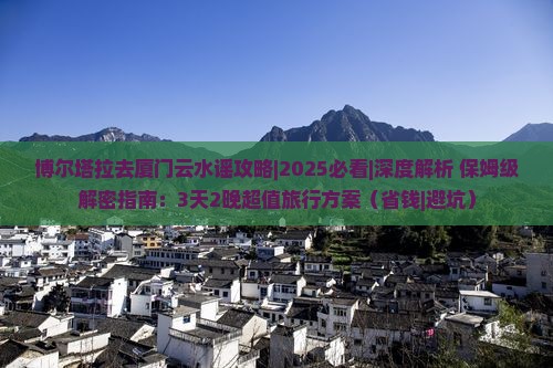 博尔塔拉去厦门云水谣攻略