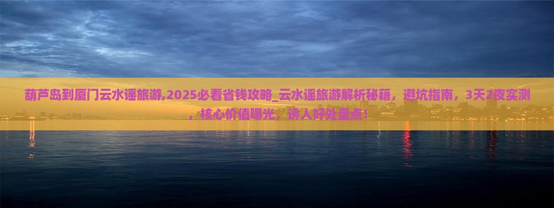 葫芦岛到厦门云水谣旅游