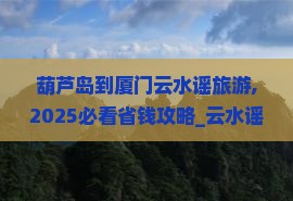 葫芦岛到厦门云水谣旅游