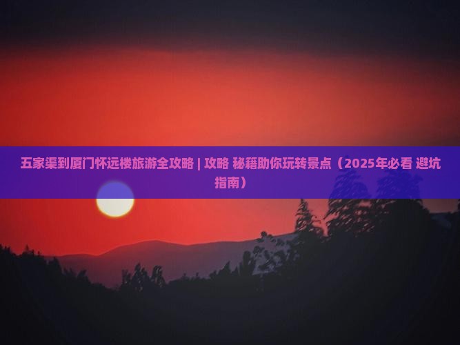 五家渠去厦门怀远楼四日游 五家渠去厦门怀远楼四日游
