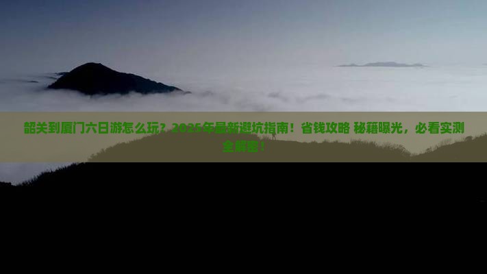 韶关到厦门六日游