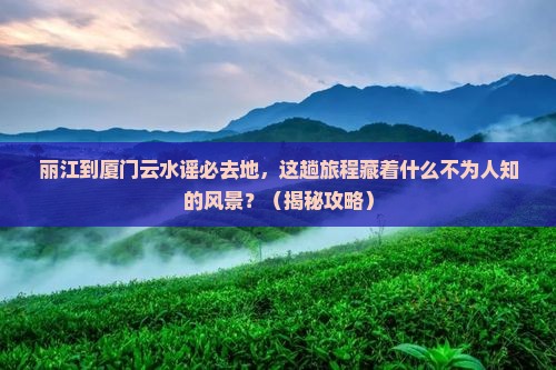 丽江到厦门云水谣必去地