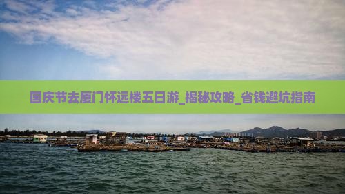 国庆节去厦门怀远楼五日游