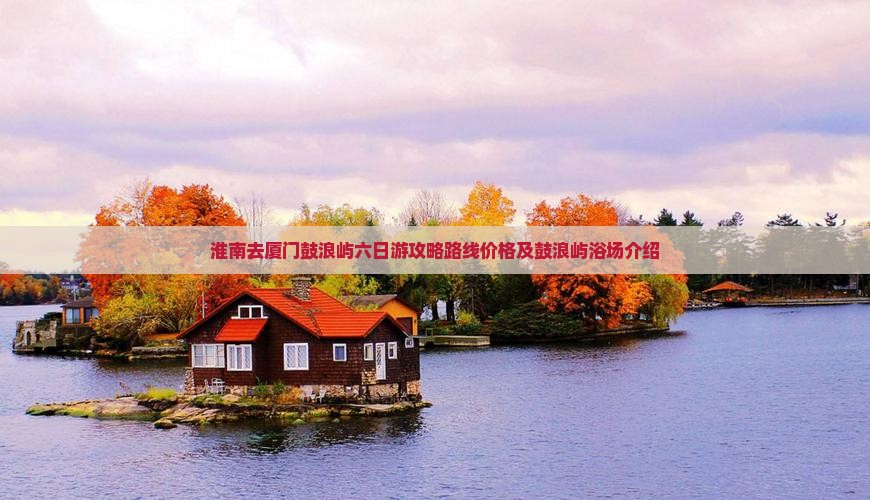 淮南去厦门鼓浪屿六日游