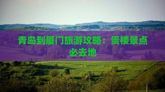 青岛到厦门和贵楼必去地