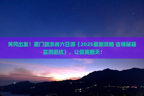黄冈去厦门鼓浪屿六日游