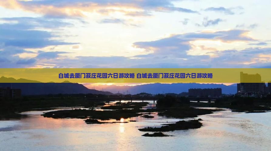 白城去厦门菽庄花园六日游