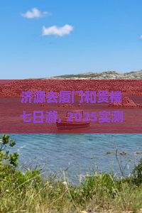 济源去厦门和贵楼七日游